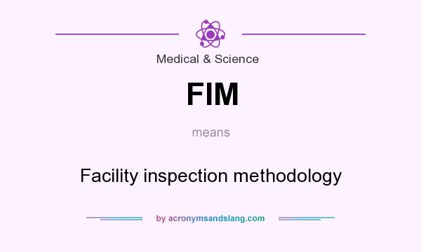 What does FIM mean? It stands for Facility inspection methodology