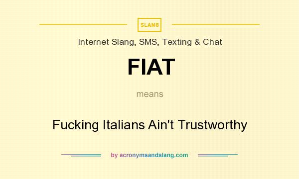 What does FIAT mean? It stands for Fucking Italians Ain`t Trustworthy