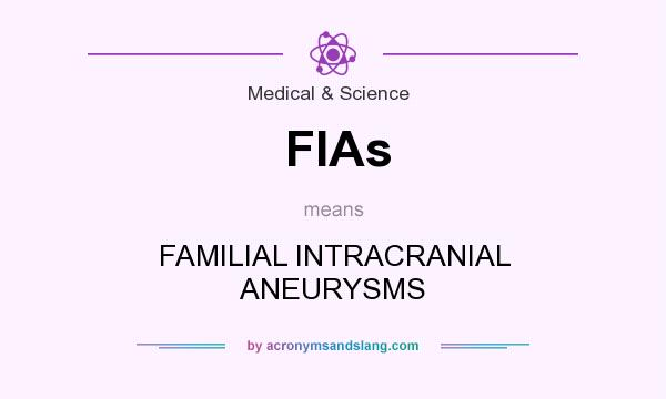 What does FIAs mean? It stands for FAMILIAL INTRACRANIAL ANEURYSMS