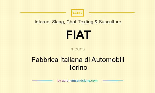 What does FIAT mean? It stands for Fabbrica Italiana di Automobili Torino