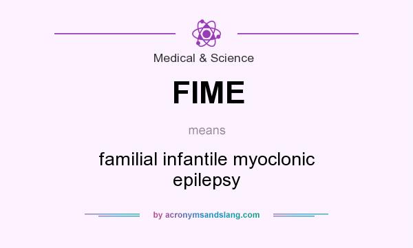What does FIME mean? It stands for familial infantile myoclonic epilepsy