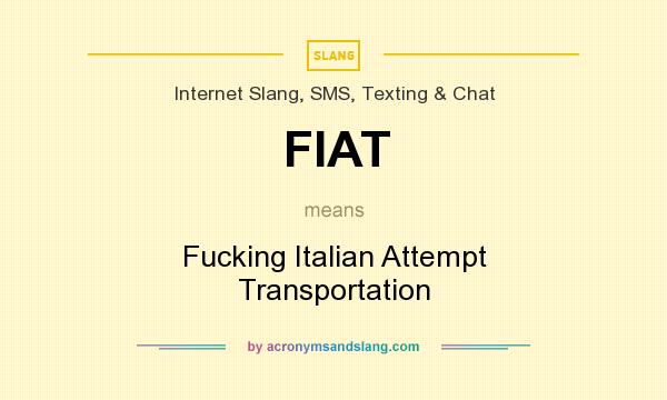 What does FIAT mean? It stands for Fucking Italian Attempt Transportation