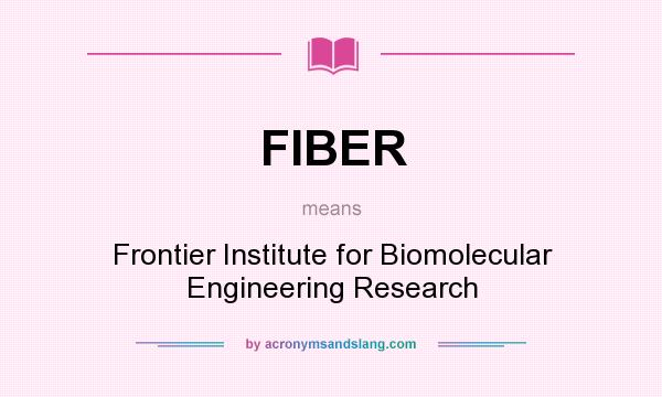 What does FIBER mean? It stands for Frontier Institute for Biomolecular Engineering Research