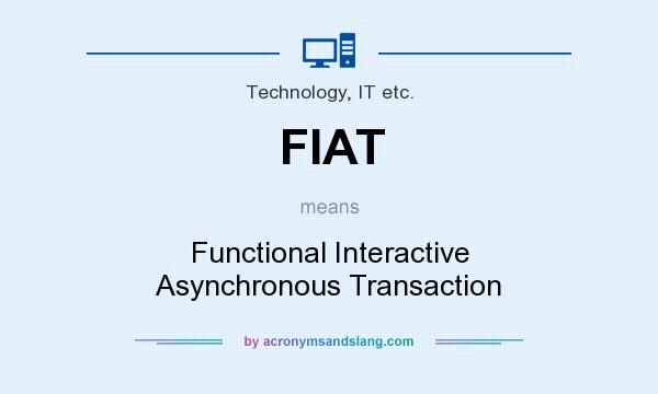 What does FIAT mean? It stands for Functional Interactive Asynchronous Transaction