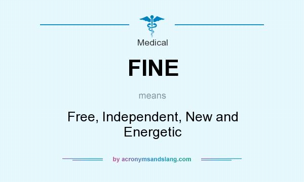 What does FINE mean? It stands for Free, Independent, New and Energetic