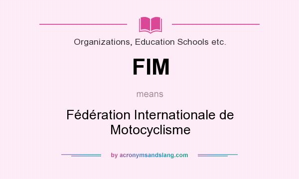What does FIM mean? It stands for Fédération Internationale de Motocyclisme