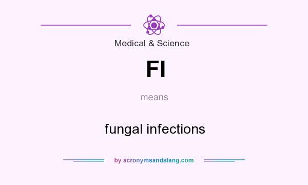 What does FI mean? It stands for fungal infections