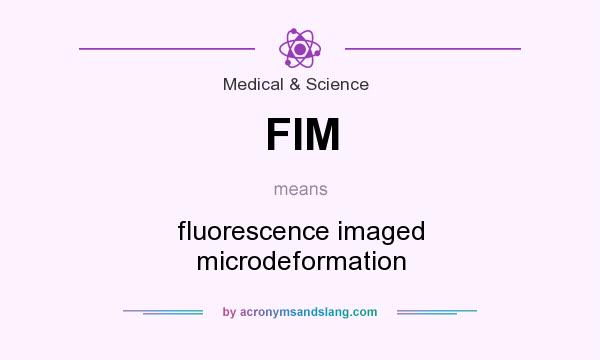 What does FIM mean? It stands for fluorescence imaged microdeformation