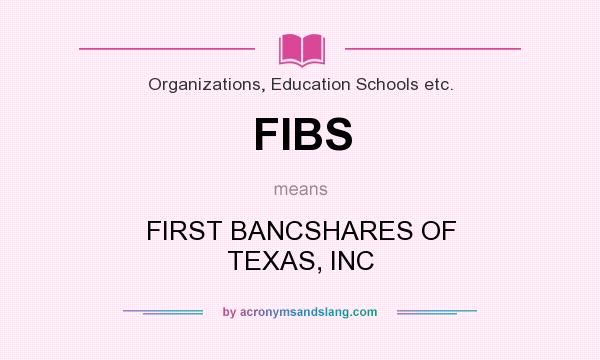 What does FIBS mean? It stands for FIRST BANCSHARES OF TEXAS, INC