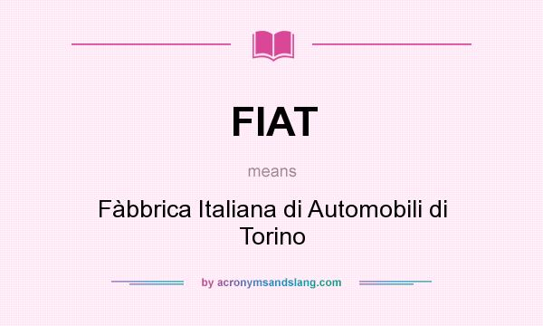 What does FIAT mean? It stands for Fàbbrica Italiana di Automobili di Torino