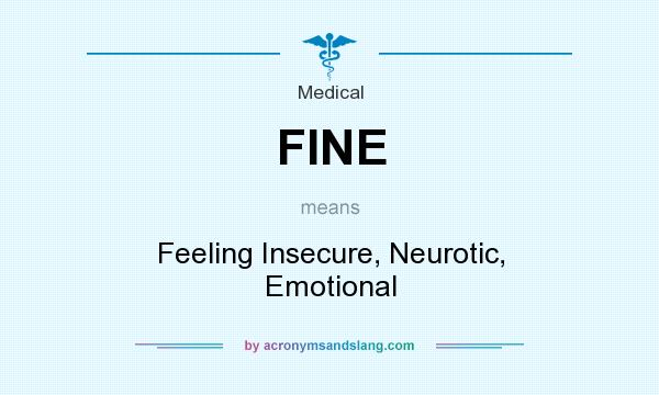 What does FINE mean? It stands for Feeling Insecure, Neurotic, Emotional