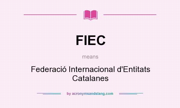 What does FIEC mean? It stands for Federació Internacional d`Entitats Catalanes