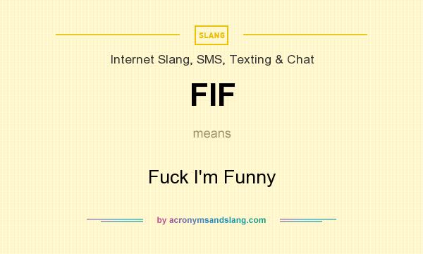 What does FIF mean? It stands for Fuck I`m Funny