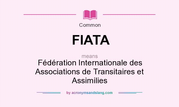 What does FIATA mean? It stands for Fédération Internationale des Associations de Transitaires et Assimilies