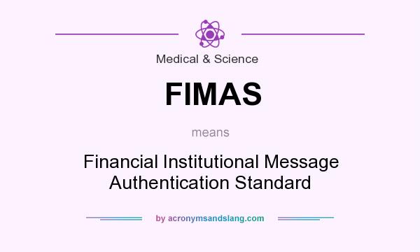 What does FIMAS mean? It stands for Financial Institutional Message Authentication Standard