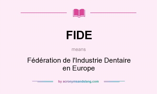 What does FIDE mean? It stands for Fédération de l`Industrie Dentaire en Europe