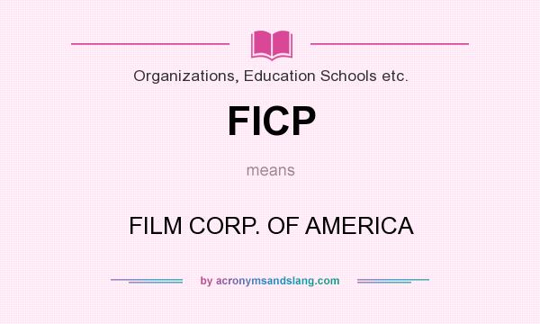 What does FICP mean? It stands for FILM CORP. OF AMERICA