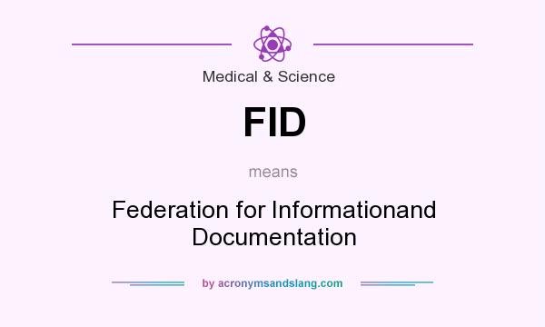 What does FID mean? It stands for Federation for Informationand Documentation