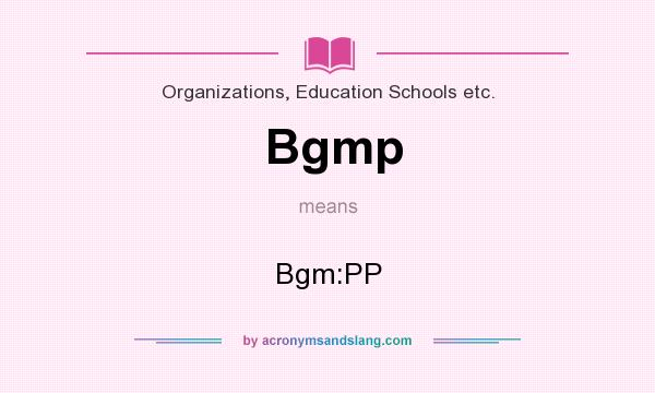 What does Bgmp mean? It stands for Bgm:PP