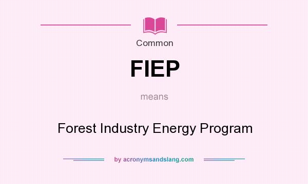 What does FIEP mean? It stands for Forest Industry Energy Program
