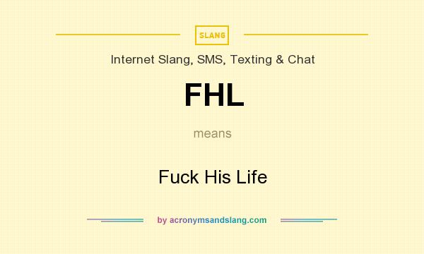 What does FHL mean? It stands for Fuck His Life