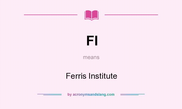 What does FI mean? It stands for Ferris Institute