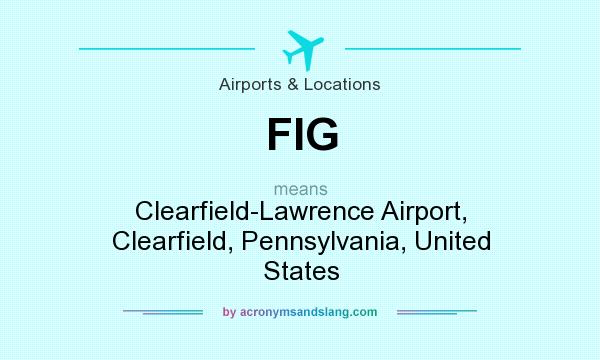 What does FIG mean? It stands for Clearfield-Lawrence Airport, Clearfield, Pennsylvania, United States