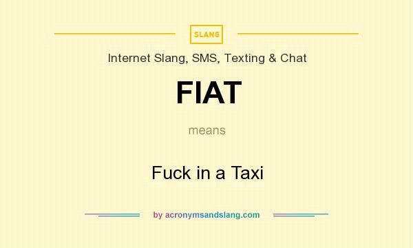 What does FIAT mean? It stands for Fuck in a Taxi