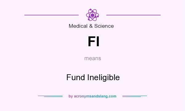 What does FI mean? It stands for Fund Ineligible