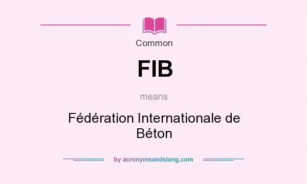 What does FIB mean? It stands for Fédération Internationale de Béton