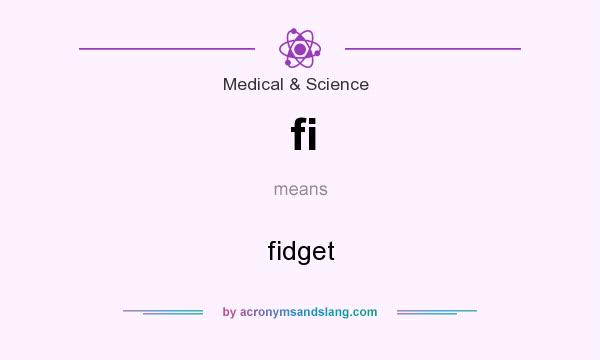 What does fi mean? It stands for fidget