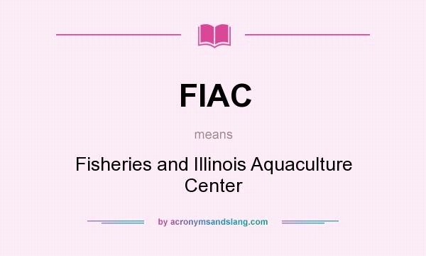 What does FIAC mean? It stands for Fisheries and Illinois Aquaculture Center