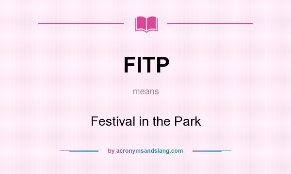 What does FITP mean? It stands for Festival in the Park