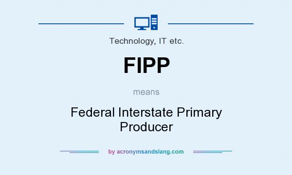 What does FIPP mean? It stands for Federal Interstate Primary Producer