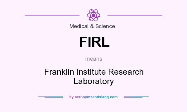What does FIRL mean? It stands for Franklin Institute Research Laboratory
