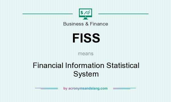 What does FISS mean? It stands for Financial Information Statistical System