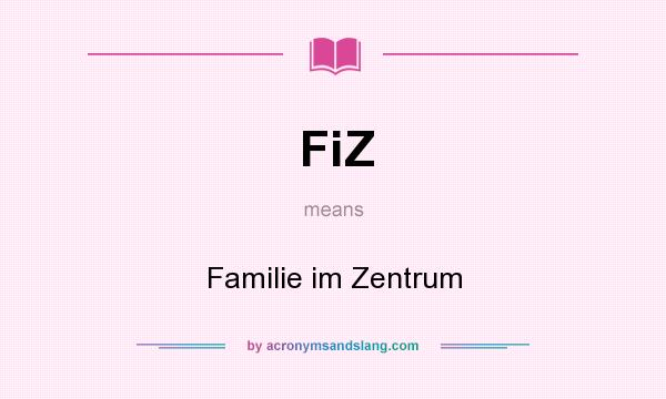 What does FiZ mean? It stands for Familie im Zentrum