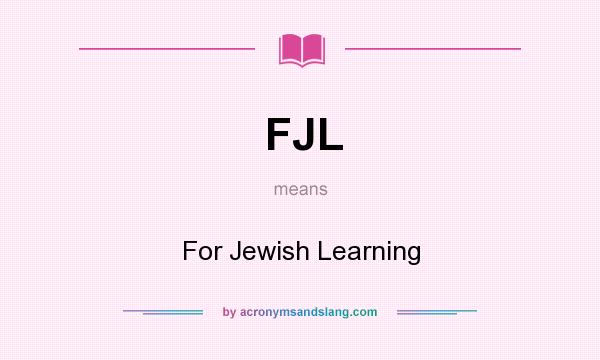 What does FJL mean? It stands for For Jewish Learning
