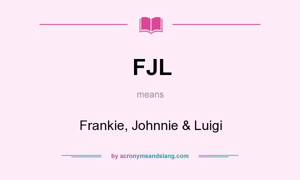 What does FJL mean? It stands for Frankie, Johnnie & Luigi
