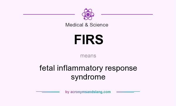 What does FIRS mean? It stands for fetal inflammatory response syndrome