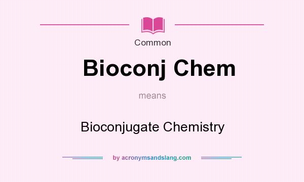 What does Bioconj Chem mean? It stands for Bioconjugate Chemistry