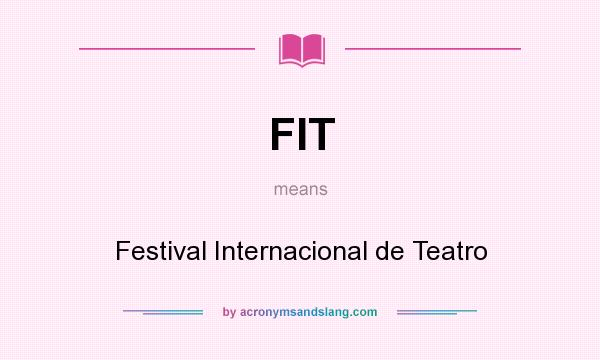 What does FIT mean? It stands for Festival Internacional de Teatro