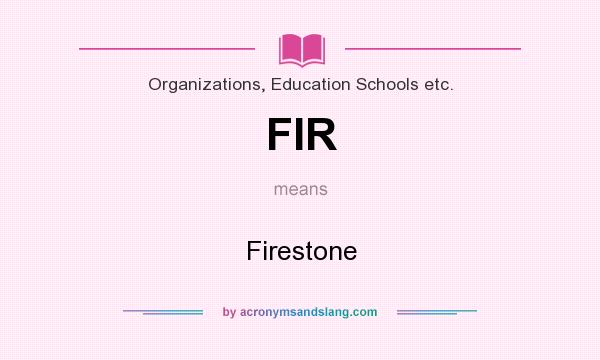 What does FIR mean? It stands for Firestone