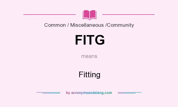 What does FITG mean? It stands for Fitting