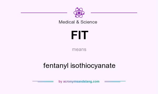 What does FIT mean? It stands for fentanyl isothiocyanate