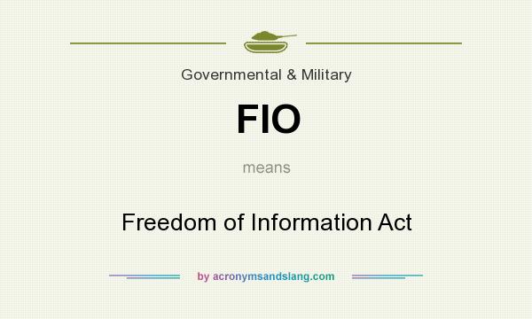What does FIO mean? It stands for Freedom of Information Act