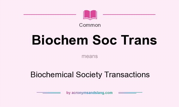 What does Biochem Soc Trans mean? It stands for Biochemical Society Transactions