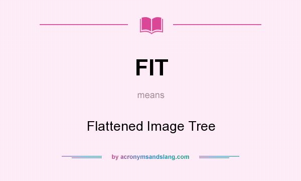 What does FIT mean? It stands for Flattened Image Tree