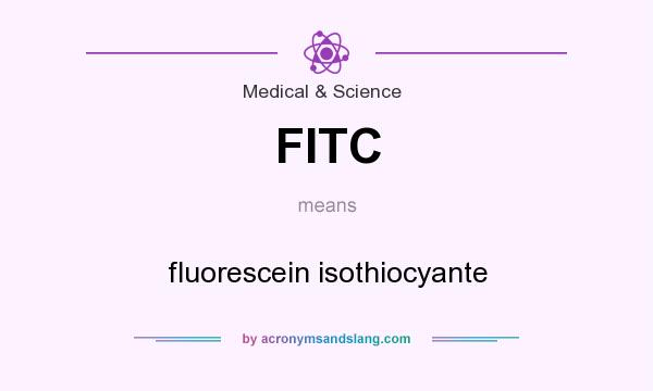 What does FITC mean? It stands for fluorescein isothiocyante