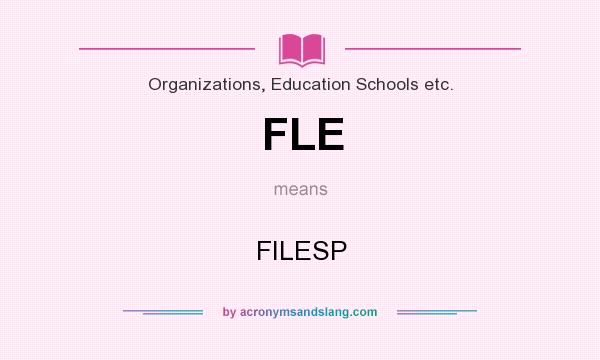 What does FLE mean? It stands for FILESP